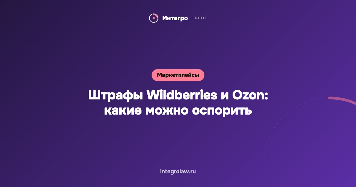Штрафы Wildberries и Ozon: какие можно оспорить